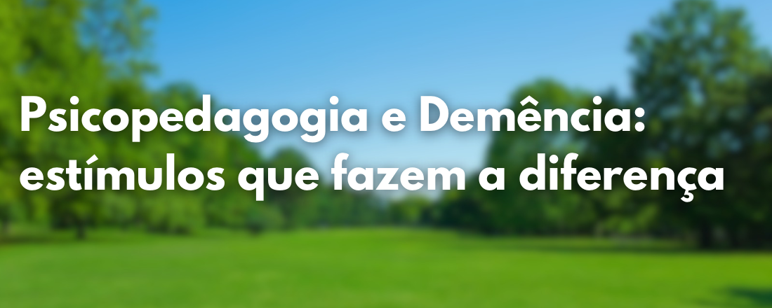 No momento, você está visualizando Psicopedagogia e Demência: Estímulos que Fazem a Diferença